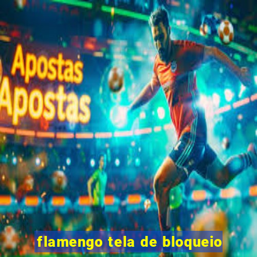 flamengo tela de bloqueio